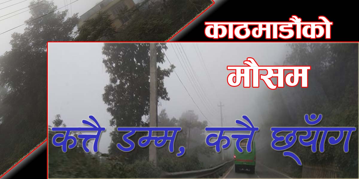 काठमाडौं मौसम : कलंकीमा खुल्दा चन्द्रागिरीदेखि नागढुङ्गासम्म अन्धकार र हुस्सु ! (फोटोफिचर)