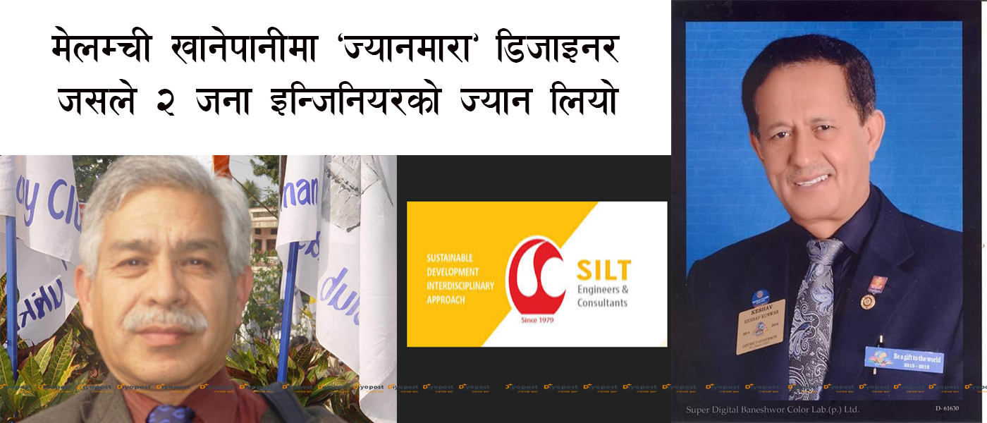 मेलम्ची आउने मुखैमा २ इन्जिनियर मृत्यु प्रकरण : यी हुन् ‘ज्यानमारा डिजाइनर’ !