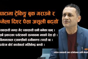 नवराज दाहालसँग पर्यटन वार्ता : ‘घाटामा ट्रेकिङ्ग बुक गराउने र झमेला दिएर पैसा असुली बढ्यो’