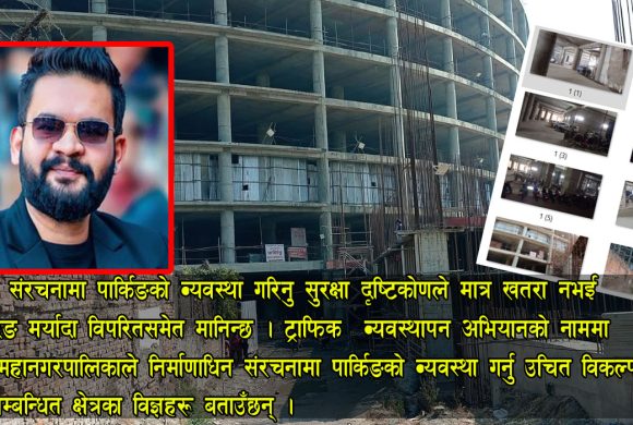 ईन्जिनियरिङ मर्यादाको खिल्ली उडाउदै बालेन सरकार, निर्माणाधिन संरचनामा पार्किङको धराप अभ्यास