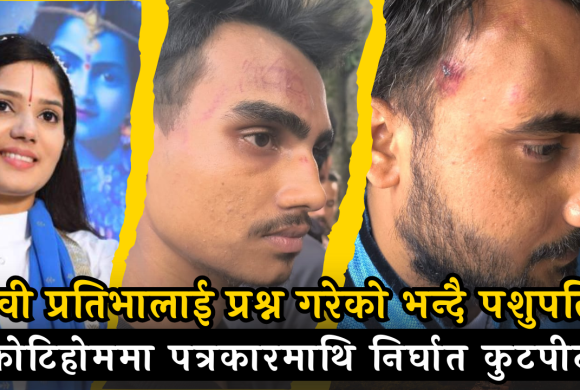 देवी प्रतिभालाई प्रश्न गरेको भन्दै पशुपति कोटिहोममा पत्रकारमाथि निर्घात कुटपीट