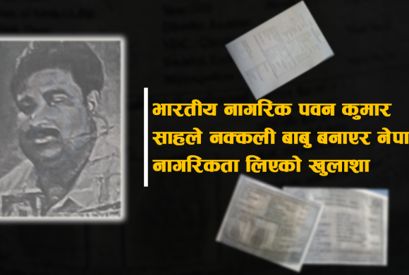 ‘भारतीय नागरिक’ पवन कुमार साहले नक्कली बाबु बनाएर नेपाली नागरिकता लिएको खुलाशा