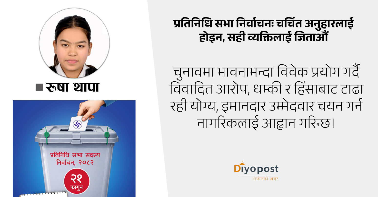 प्रतिनिधि सभा निर्वाचनः चर्चित अनुहारलाई होइन, सही व्यक्तिलाई जिताऔं